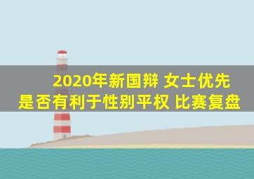 2020年新国辩 女士优先是否有利于性别平权 比赛复盘